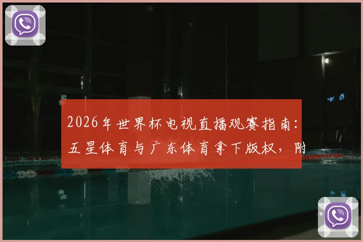 2026年世界杯电视直播观赛指南:五星体育与广东体育拿下版权,附详细收看渠道与赛事看点解析