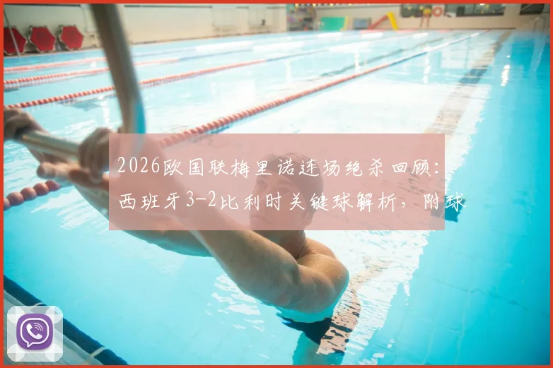 2026欧国联梅里诺连场绝杀回顾：西班牙3-2比利时关键球解析，附球员数据与全场集锦