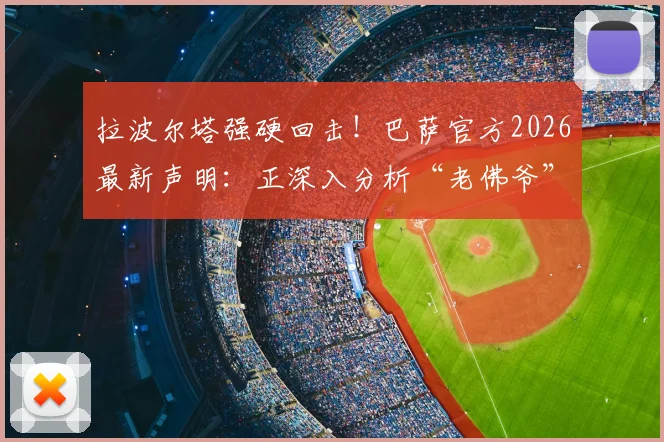 拉波尔塔强硬回击！巴萨官方2026最新声明：正深入分析“老佛爷”发布会涉内格雷拉案言论