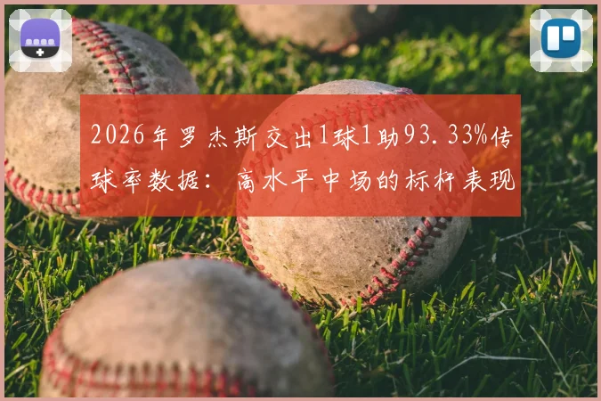 2026年罗杰斯交出1球1助93.33%传球率数据：高水平中场的标杆表现如何解读？